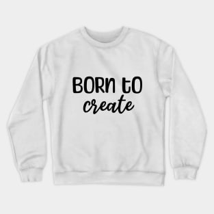 Born to create Crewneck Sweatshirt